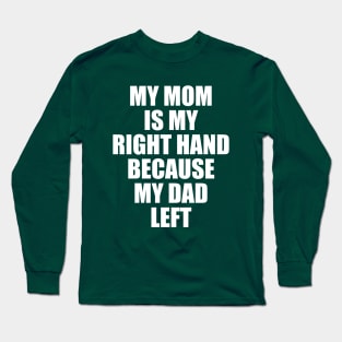 My Mom Is My Right Hand Because My Dad Left Long Sleeve T-Shirt